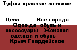 Туфли красные женские › Цена ­ 500 - Все города Одежда, обувь и аксессуары » Женская одежда и обувь   . Крым,Гвардейское